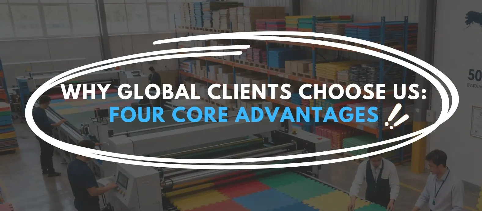 Why Global Clients Choose Us: Four Core Advantages